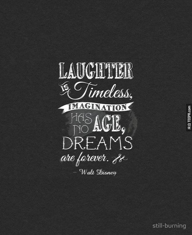 ”開懷大笑吧！笑聲永遠不嫌多、想像力無關乎年齡，最重要的是永遠都要有夢想！“
