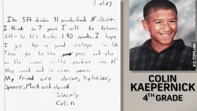 7. 美式足球选手Colin Kaepernick在9岁的时候，就已经预测了在9年后他将会加入职业美式足球。没错，事实就是照着这样的预期发生了！当时9岁的Colin在写到：「我5呎2吋，91磅，七年内身高会在6呎到6呎4吋之间，190磅，我希望进入一间好大学，然后成为职业球员，加入包装工队或是49人队。」(他现在就是49人队啊！)