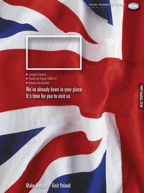 波兰对英国的观光广告：我们已经帮你想过了，是时候换你来我们这了，创造历史，造访波兰。（框出了波兰的国旗，并列举了3个英国人对波兰很基本的认识：作家Joseph Conrad、战机、Bobski the Builder电视节目。）