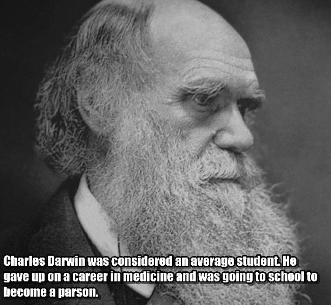 14. 查尔斯·达尔文(Charles Darwin)：达尔文被认为是个很普通的学生，他放弃了医药的生涯，打算去当一位牧师。