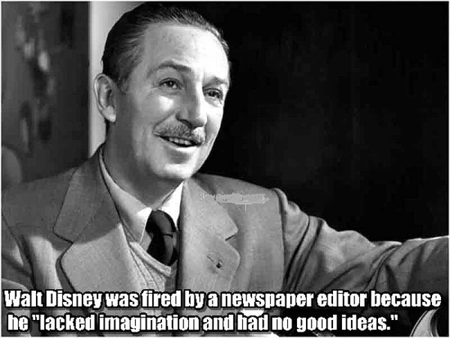 3. 華特·迪士尼(Walt Disney)：迪士尼被堪城星報(The Kansas City Star)解僱，編輯告訴他：「你缺乏想像力，沒有好點子。」