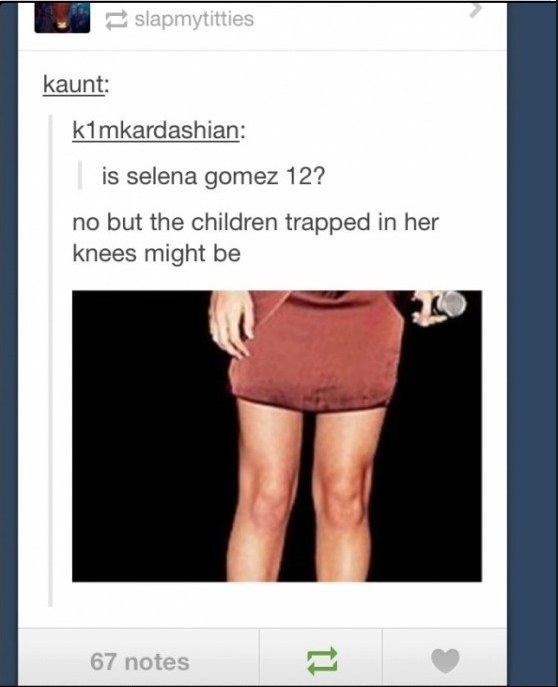 Selena Gomez has children trapped in her knees.