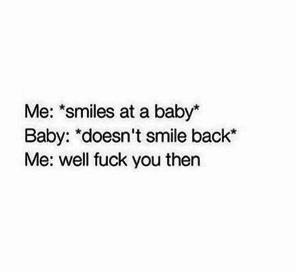 And so you try to be nice but a baby hits you with that resting bitchface: