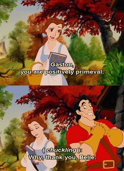 And her favorite line is “Gaston, you are positively primeval.”