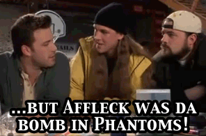 Affleck was the bomb in Phantoms