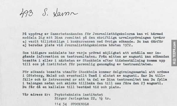9.) 史迪格·拉森 (Stieg Larsson): 这个拒绝书里面说 "你当记者不够资格。" 他没有放弃。后来，拉森成功的建立了一个极度创意跟有意义的杂志社，成功对抗瑞典当时的极端右翼想法跟主义。