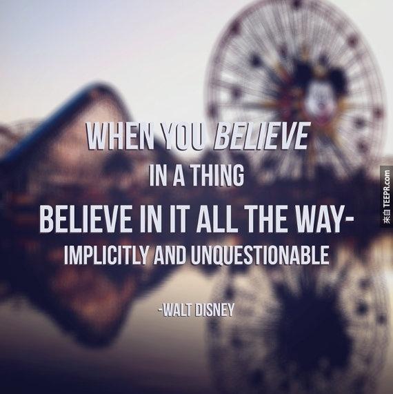 ”當你相信了一件事情，那就別藏有疑慮，全盤相信它吧！“