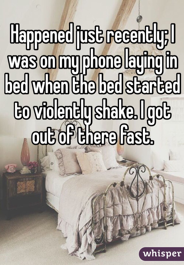 10. 最近才发生的，我躺在床上讲电话，然后床舖开始剧烈摇晃，我马上逃离了。
