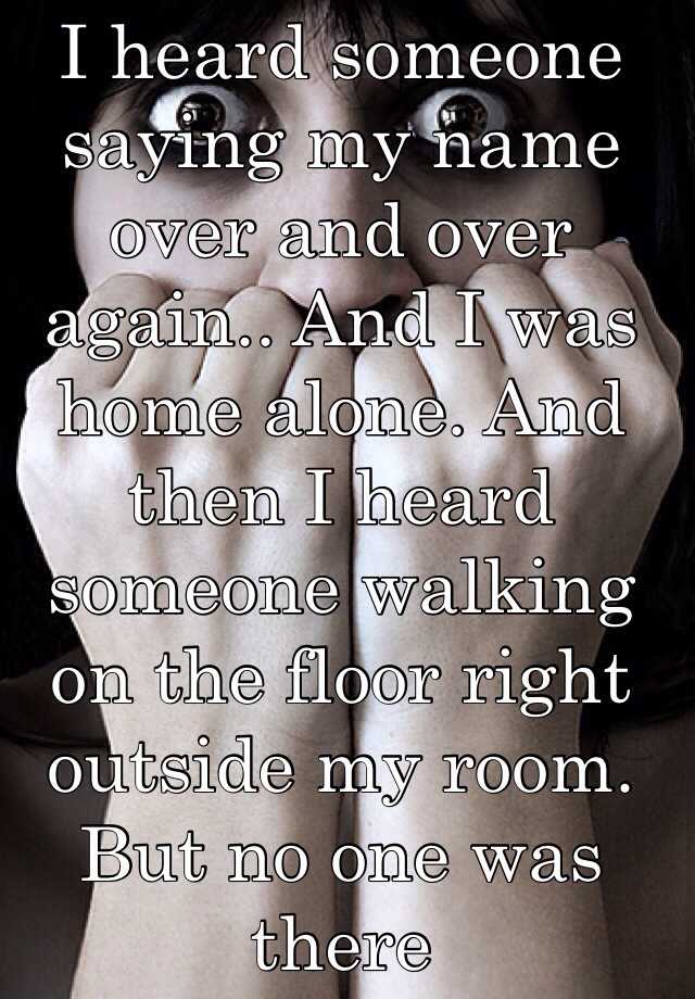 6. 我聽到有人不斷地叫我的名字，但我是一個人在家。然後我聽到有人在我房間外頭走路的腳步聲，但沒有人在那。
