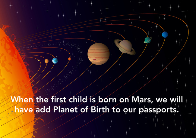 "當火星上第一個人類小孩出生時，我們就必須要在護照上加入出生行星這個選項了。"