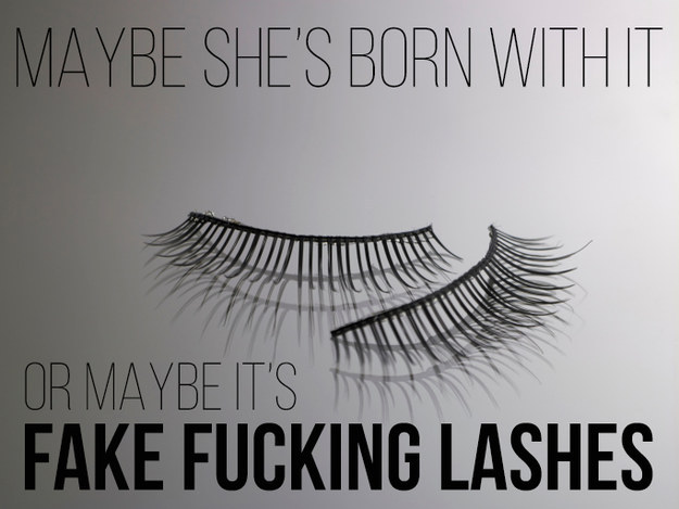 And having a love-hate relationship with fake eyelashes.