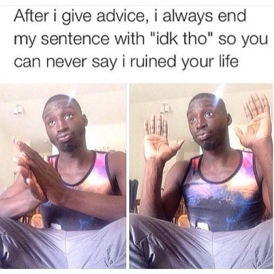 Everyone does this when giving advice: