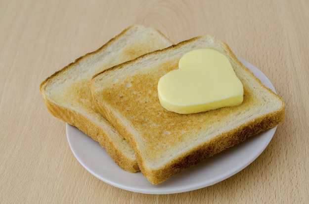 You're literally a piece of toast and butter.