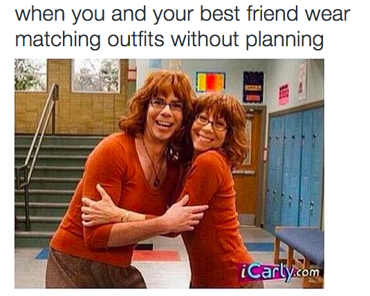 The friend that has the same wardrobe as you: