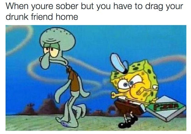 The friend you have to drag home:
