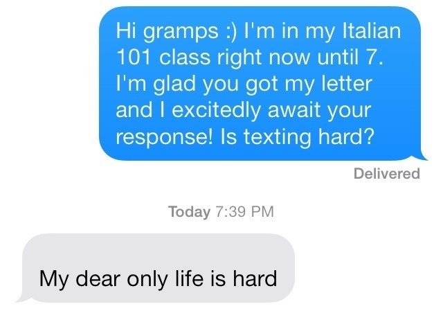 "My grandpa texted for the first time in his life today and spit straight wisdom out of the keyboard."