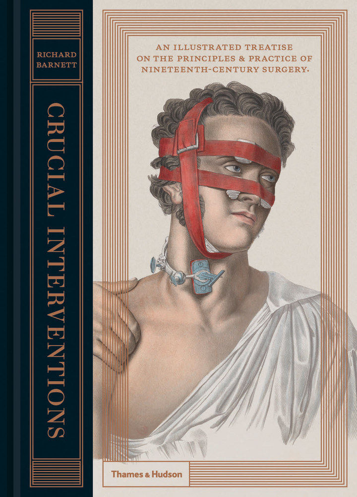 Crucial Interventions or, An Illustrated Treatise on the Principles &amp; Practice of Nineteenth-Century Surgery by Richard Barnett is published by Thames &amp; Hudson in association with the Wellcome Collection.