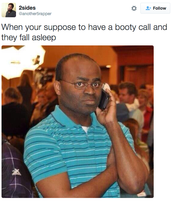 You're never going to respond to that that 11pm booty call.