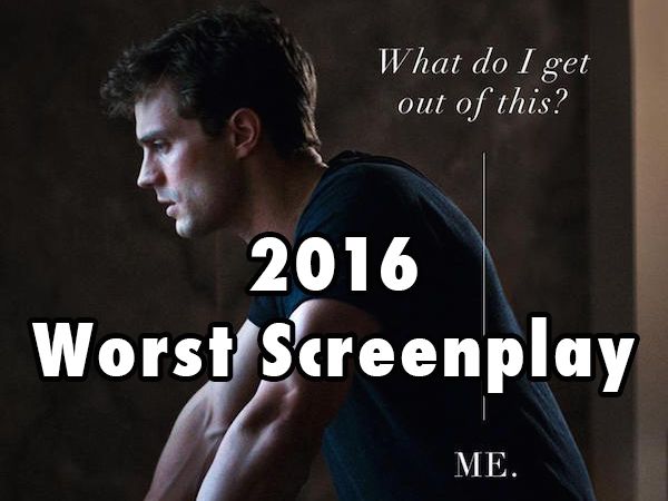 Worst Screenplay

-Fifty Shades of Grey – Kelly Marcel, from the novel by E. L. James (WINNER)

-Fantastic Four – Jeremy Slater, Simon Kinberg and Josh Trank from the Marvel Comics characters by Stan Lee and Jack Kirby

-Jupiter Ascending – The Wachowskis

-Paul Blart: Mall Cop 2 – Nick Bakay and Kevin James

-Pixels – Tim Herlihy and Timothy Dowling, story: Tim Herlihy, from the short film by Patrick Jean

Via The Razzies