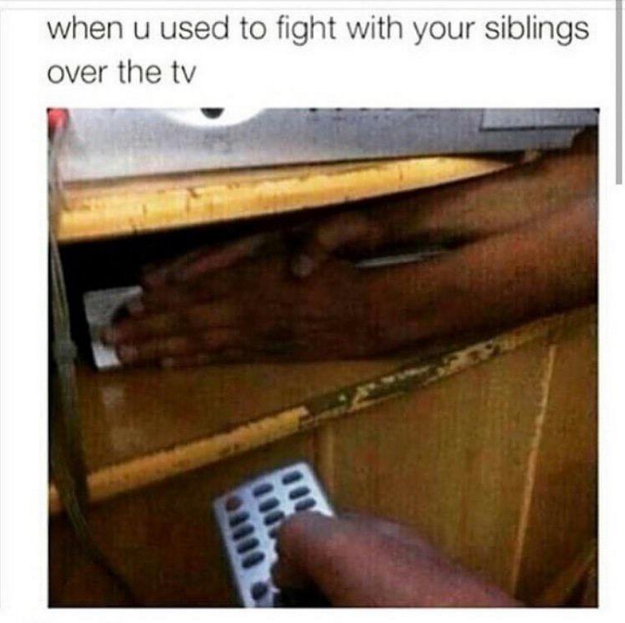 Prevented your sister from changing the TV channel.