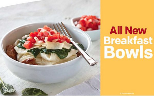 New additions of healthy breakfast bowls are available

Released in Southern California locations, the new breakfast bowls come in two varieties: egg whites and turkey sausage, or scrambled egg and chorizo. The turkey sausage bowl comes equipped with egg whites; sautéed baby spinach and kale; parmesan cheese; and fresh bruschetta. While the chorizo option includes a hash brown; scrambled eggs with finely ground chicken chorizo; shredded cheddar jack cheese; pico de gallo; and spicy salsa.

McDonald's is also now offering a Chobani Greek yogurt which will be used in the fruit-and-yogurt parfaits along with the fruit smoothies.