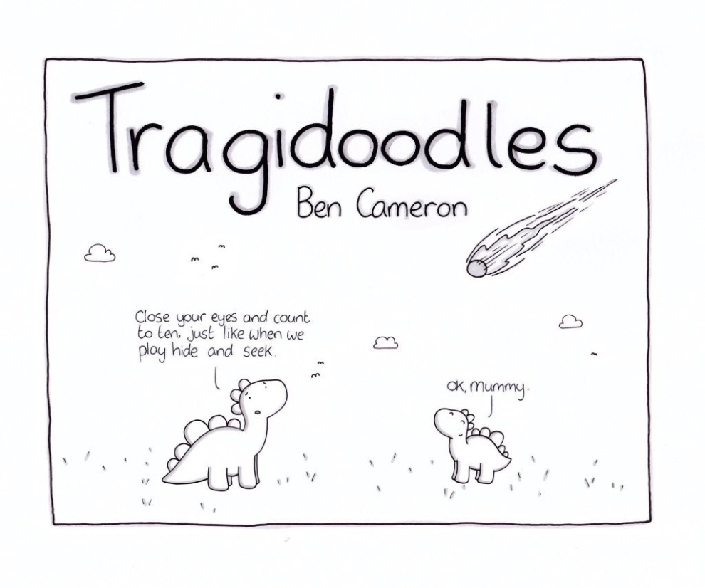Taken from the book Tragidoodles by Ben Cameron (Unbound, £9.99). You can see more of Ben's work on his website, doodlesbyben.com.